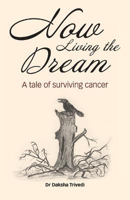 Now Living the Dream: A tale of surviving cancer - Daksha Trivedi