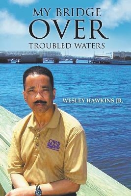 My Bridge Over Troubled Waters - Wesley Hawkins