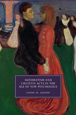 Automatism and Creative Acts in the Age of New Psychology - Linda M. Austin