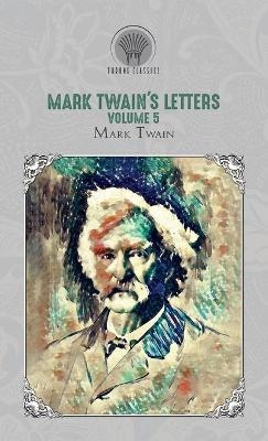 Mark Twain's Letters, Volume 5 - Mark Twain