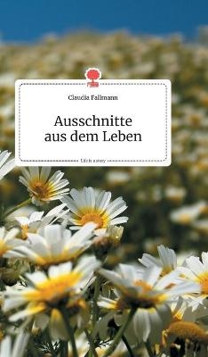 Ausschnitte aus dem Leben. Life is a Story - story.one - Claudia Fallmann