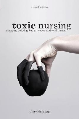 Toxic Nursing, Second Edition - Cheryl Dellasega