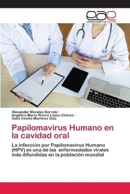 Papilomavirus Humano en la cavidad oral - Alexander Morales Borroto, Angélica María Rivero López-Chávez, Dalia Amelia Martínez Díaz