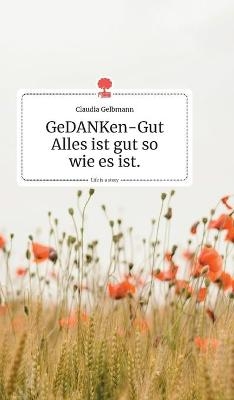 GeDANKen-Gut - Alles ist gut so wie es ist. Life is a Story - story.one - Claudia Gelbmann