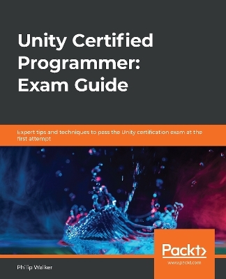 Unity Certified Programmer: Exam Guide - Philip Walker