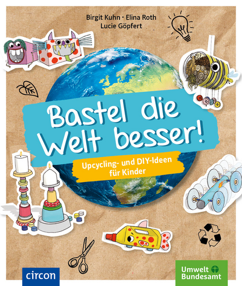 Bastel die Welt besser! - Birgit Kuhn, Elina Roth