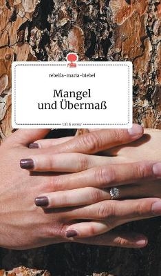 Mangel und Übermaß. Life is a Story - story.one -  Rebella-Maria-Biebel