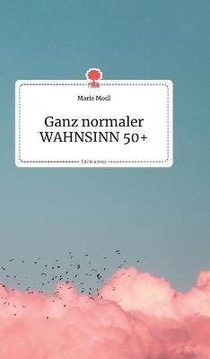 Ganz normaler WAHNSINN 50+. Life is a Story - story.one - Maria Modl