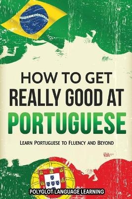 How to Get Really Good at Portuguese - Language Learning Polyglot