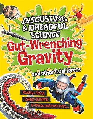 Disgusting and Dreadful Science: Gut-wrenching Gravity and Other Fatal Forces - Anna Claybourne