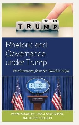 Rhetoric and Governance under Trump - Bernd Kaussler, Lars J. Kristiansen, Jeffrey Delbert