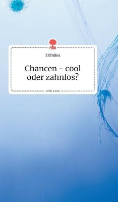 Chancen - cool oder zahnlos? Life is a Story - story.one -  ERFAlina