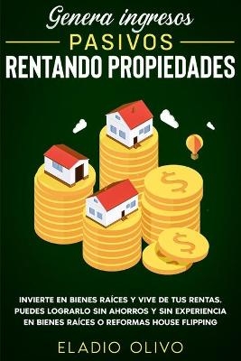 Genera ingresos pasivos rentando propiedades - Eladio Olivo