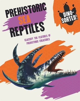 Dino-sorted!: Prehistoric Sea Reptiles - Sonya Newland