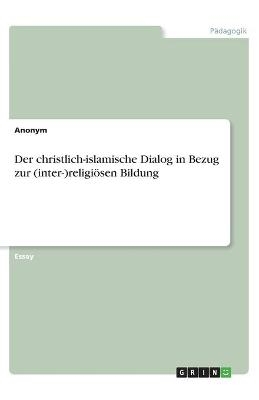 Der christlich-islamische Dialog in Bezug zur (inter-)religiösen Bildung -  Anonymous