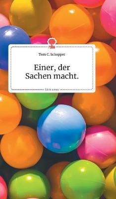 Einer, der Sachen macht. Life is a Story - story.one - Tom C. Schopper