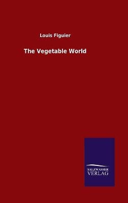 The Vegetable World - Louis Figuier