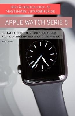 Der Lächerlich Leicht Zu Verstehende Leitfaden Für Die Apple Watch Serie 5 - Scott La Counte