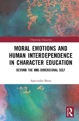 Moral Emotions and Human Interdependence in Character Education - Agnieszka Bates