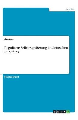 Regulierte Selbstregulierung im deutschen Rundfunk -  Anonym