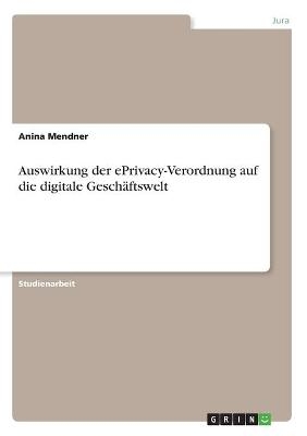 Auswirkung der ePrivacy-Verordnung auf die digitale GeschÃ¤ftswelt - Anina Mendner