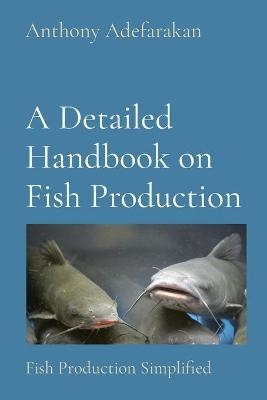 A Detailed Handbook on Fish Production - Anthony O Adefarakan
