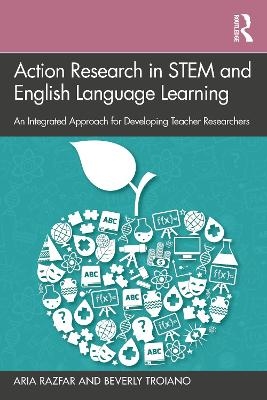 Action Research in STEM and English Language Learning - Aria Razfar, Beverly Troiano