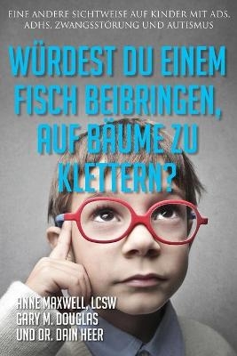 W�rdest du einem Fisch beibringen, auf B�ume zu klettern? (Would You Teach a Fish - German) - Anne Maxwell, Gary M Douglas, Dain Heer