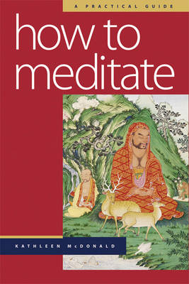 How to Meditate : A Practical Guide -  Kathleen McDonald