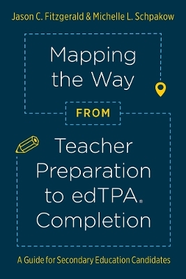 Mapping the Way from Teacher Preparation to edTPA® Completion - Jason C. Fitzgerald, Michelle L. Schpakow