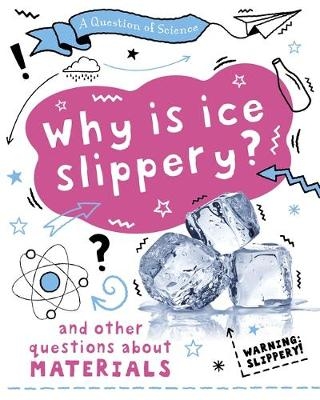 A Question of Science: Why is ice slippery? And other questions about materials - Anna Claybourne