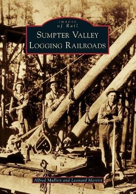 Sumpter Valley Logging Railroads - Alfred Mullett, Leonard Merritt