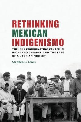 Rethinking Mexican Indigenismo - Stephen E. Lewis