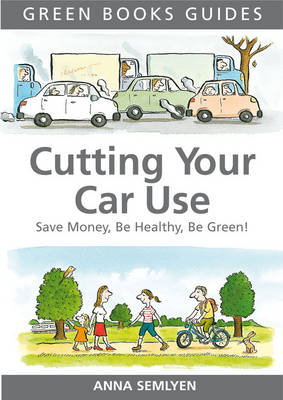 Cutting Your Car Use : Save Money, be Healthy, be Green -  Anna Semlyen
