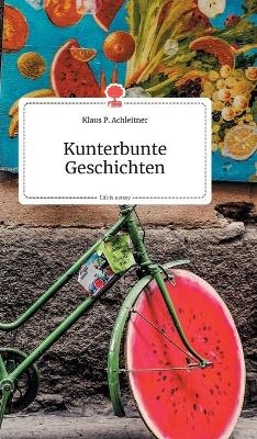 Kunterbunte Geschichten. Life is a Story - story.one - Klaus P. Achleitner