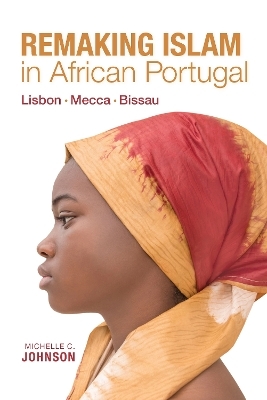 Remaking Islam in African Portugal - Michelle Johnson