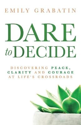 Dare to Decide - Emily Grabatin