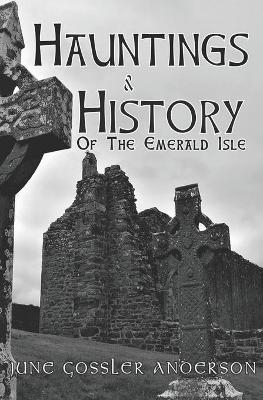 Hauntings and History of the Emerald Isle - June Gossler Anderson