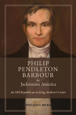 Philip Pendleton Barbour in Jacksonian America - William S. Belko