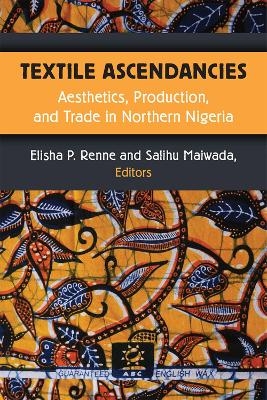 Textile Ascendancies - Elisha Renne, Salihu Maiwada