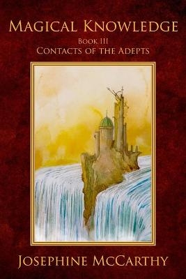 Magical Knowledge III:Contacts of the Adepts - Josephine McCarthy
