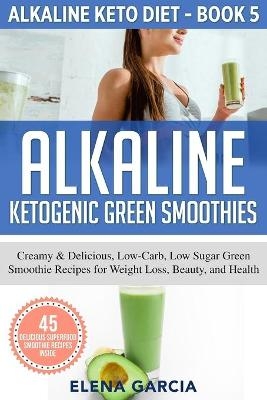 Alkaline Ketogenic Green Smoothies - Elena Garcia