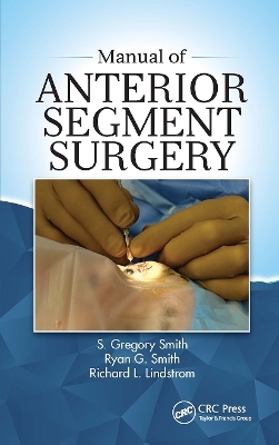 Manual of Anterior Segment Surgery - S Gregory Smith, Ryan Smith, Richard Lindstrom