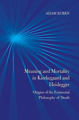 Meaning and Mortality in Kierkegaard and Heidegger - Adam Buben