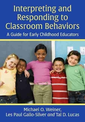 Interpreting and Responding to Classroom Behaviors - Michael O. Weiner, Les Paul Gallo-Silver, Tal D. Lucas