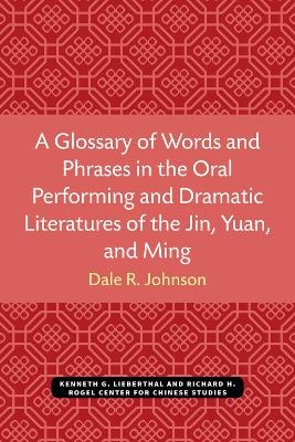 A Glossary of Words and Phrases in the Oral Performing and Dramatic Literatures of the Jin, Yuan, and Ming - Dale Johnson