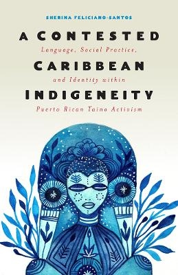 A Contested Caribbean Indigeneity - Sherina Feliciano-Santos