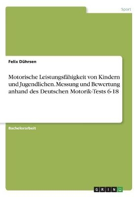 Motorische Leistungsfähigkeit von Kindern und Jugendlichen. Messung und Bewertung anhand des Deutschen Motorik-Tests 6-18 - Felix Dührsen
