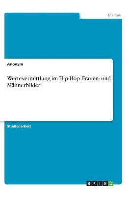 Wertevermittlung im Hip-Hop. Frauen- und MÃ¤nnerbilder -  Anonym