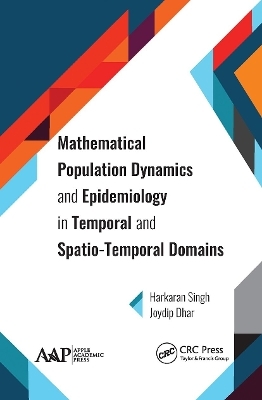 Mathematical Population Dynamics and Epidemiology in Temporal and Spatio-Temporal Domains - Harkaran Singh, Joydip Dhar